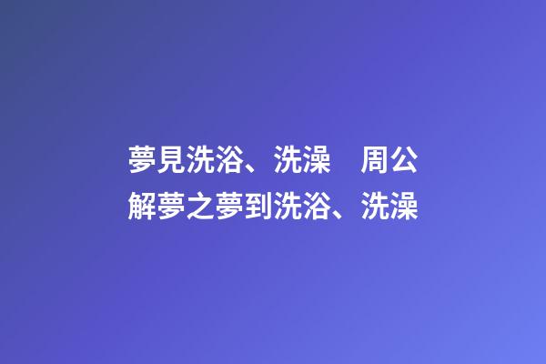 夢見洗浴、洗澡　周公解夢之夢到洗浴、洗澡